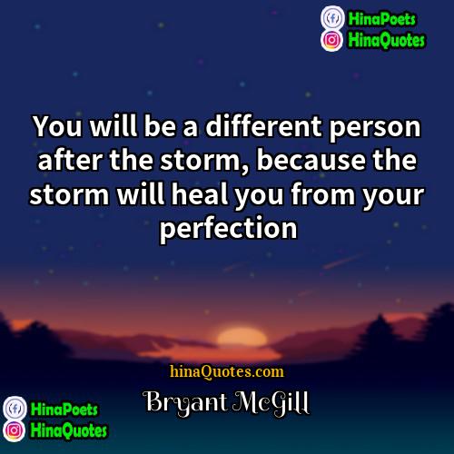 Bryant McGill Quotes | You will be a different person after